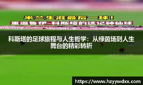 科斯塔的足球旅程与人生哲学：从绿茵场到人生舞台的精彩转折