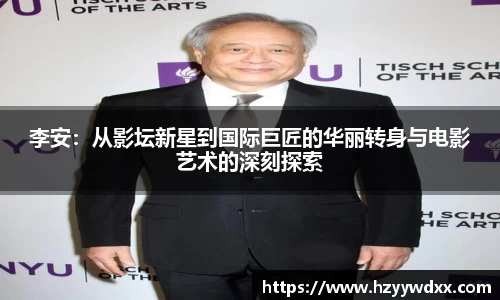 李安：从影坛新星到国际巨匠的华丽转身与电影艺术的深刻探索