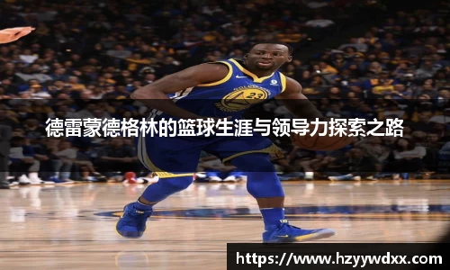 德雷蒙德格林的篮球生涯与领导力探索之路